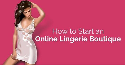A Complete Guide to Starting a Women's Lingerie Business: Everything You Need to Know